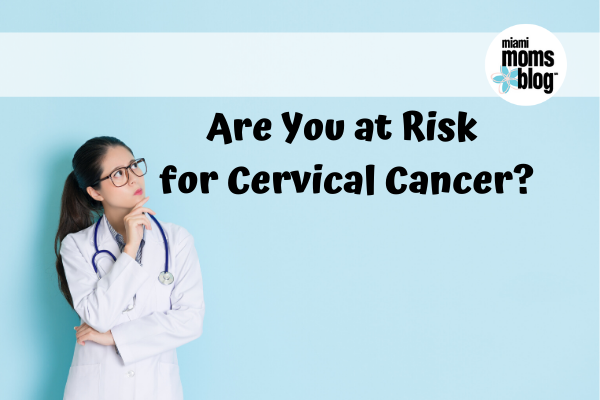 Are you at risk for cervical cancer? Miami Moms Blog Baptist Health South Florida