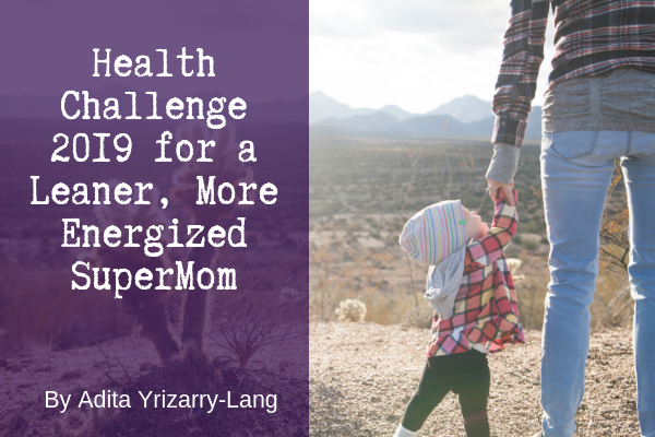 Health Challenge 2019 for a Leaner, More Energized SuperMom Health Challenge 2019 for a Leaner, More Energized SuperMom Miami Moms Blog Contributor Adita Lang