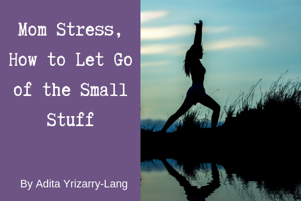 Mom Stress: 3 Tips for Letting Go of the Small Stuff Mom Stress: 3 Tips for Letting Go of the Small Stuff Miami Moms Blog Contributor Adita Lang