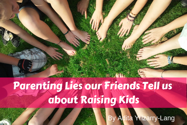 Parenting Lies Our Friends Tell Us About Raising Kids Parenting Lies or friends Tells us About Raising Kids1 Miami Moms Blog Contributor Adita Lang